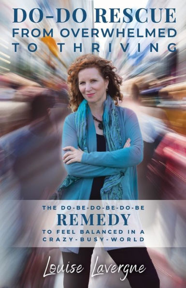 DO-DO RESCUE FROM OVERWHELMED TO THRIVING: THE DO-BE-DO-BE-DO-BE REMEDY TO FEEL BALANCED IN A CRAZY-BUSY-WORLD