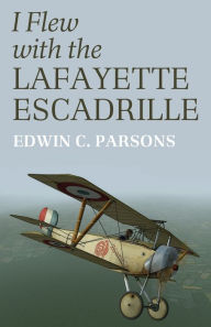 Title: I Flew With the Lafayette Escadrille, Author: Edwin C Parsons