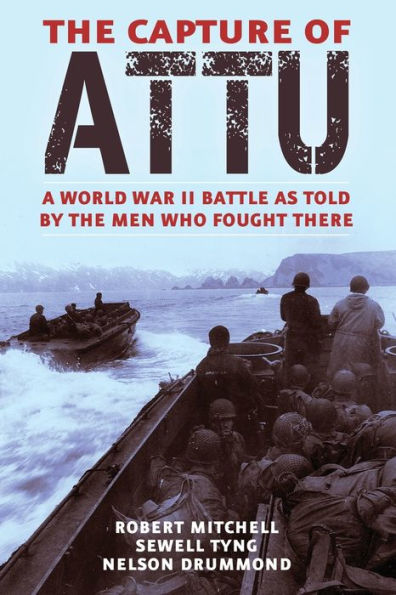 The Capture of Attu: A World War II Battle as Told by the Men Who Fought There
