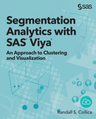 Title: Segmentation Analytics with SAS Viya: An Approach to Clustering and Visualization, Author: Randall S. Collica