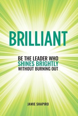 Brilliant: Be The Leader Who Shines Brightly Without Burning Out