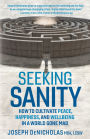 Seeking Sanity: How to Cultivate Peace, Happiness, and Wellbeing in a World Gone Mad