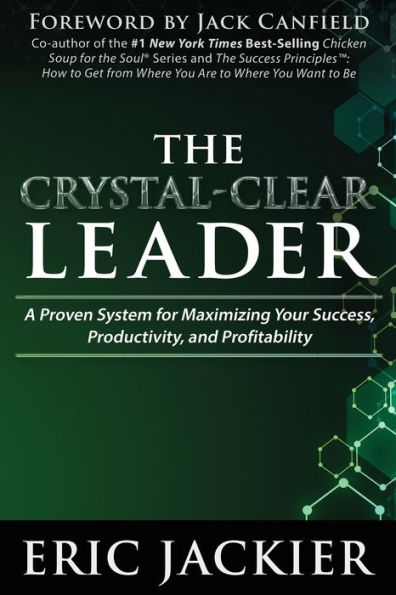 The Crystal-Clear Leader: A Proven System for Maximizing Your Success, Productivity, and Profitablility