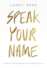 Free audio books for download Speak Your Name: Devotions and Declarations on the Reality of Jesus by Laney Rene 