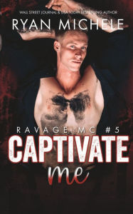 Title: Captivate Me (Ravage MC #5): A Motorcycle Club Romance, Author: Ryan Michele