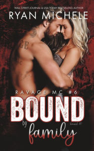 Title: Bound by Family (Ravage MC #6): A Motorcycle Club Romance (Bound #1), Author: Ryan Michele