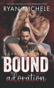 Title: Bound by Adoration (Ravage MC #21): A Motorcycle Club Romance (Bound #12), Author: Ryan Michele