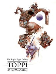 Title: Sergio Toppi's All the World's Glory, Author: Sergio Toppi