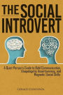 The Social Introvert: A Quiet Person's Guide to Bold Communication, Unapologetic Assertiveness, and Magnetic Social Skills