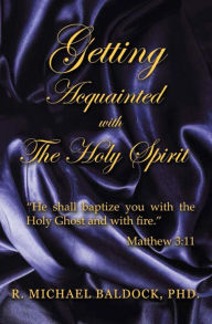 Title: GETTING ACQUAINTED WITH THE HOLY SPIRIT, Author: PHD. R. MICHAEL BALDOCK