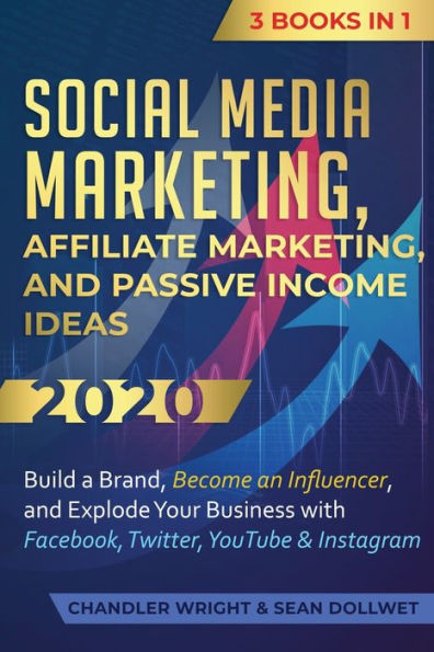 Social Media Marketing: Affiliate Marketing, and Passive Income Ideas 2020: 3 Books 1 - Build a Brand, Become an Influencer, Explode Your Business with Facebook, Twitter, YouTube & Instagram