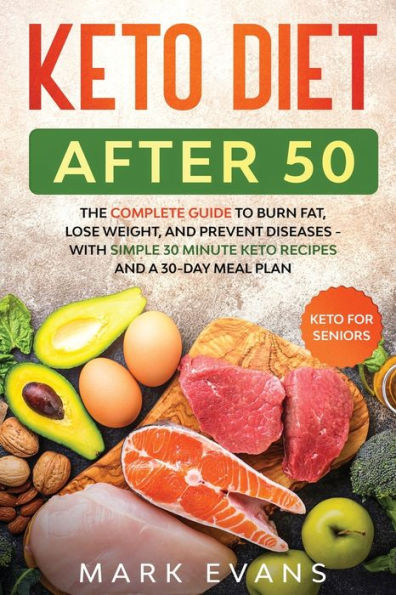 Keto Diet After 50: for Seniors - The Complete Guide to Burn Fat, Lose Weight, and Prevent Diseases With Simple 30 Minute Recipes a 30-Day Meal Plan