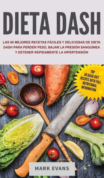 Dieta DASH: Las 60 Mejores Recetas Fï¿½ciles Y Deliciosas De Dieta Dash Para Perder Peso, Bajar La Presiï¿½n Sanguï¿½nea Y Detener Rï¿½pidamente La Hipertensiï¿½n (Spanish Edition)