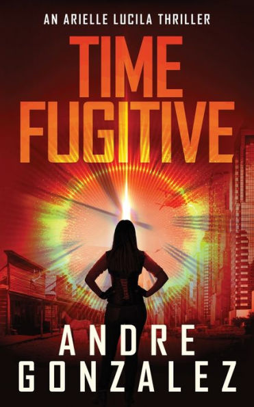 Time Fugitive (An Arielle Lucila Thriller)