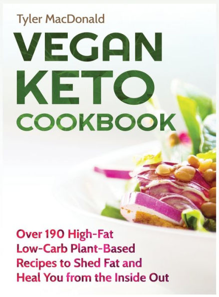 Vegan Keto Cookbook Over 190 High-Fat Low-Carb Plant-Based Recipes to Shed Fat and Heal You from the Inside Out
