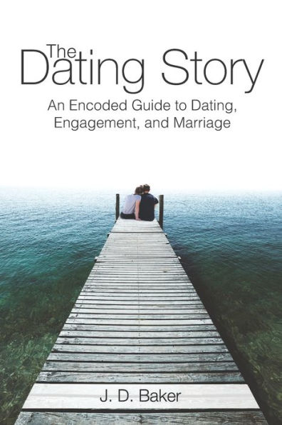 The Dating Story: An Encoded Guide to Dating, Engagement, and Marriage