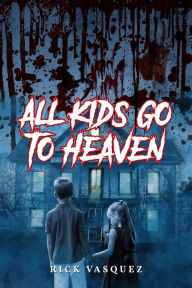 Title: All Kids Go to Heaven, Author: Rick Vasquez