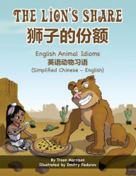 Title: The Lion's Share - English Animal Idioms (Simplified Chinese-English): 狮子的份额, Author: Troon Harrison