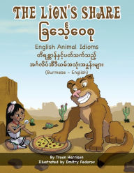 Title: The Lion's Share - English Animal Idioms (Burmese-English): ခြင်္သေ့၀ေစု, Author: Troon Harrison