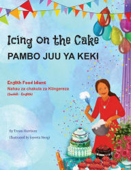 Title: Icing on the Cake - English Food Idioms (Swahili-English): Pambo Juu YA Keki, Author: Troon Harrison