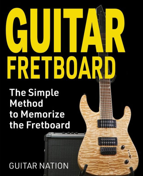 Guitar Fretboard: The Simple Method to Memorize the Fretboard