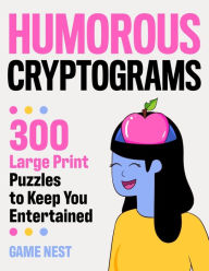 Title: Humorous Cryptograms: 300 Large Print Puzzles To Keep You Entertained, Author: Game Nest