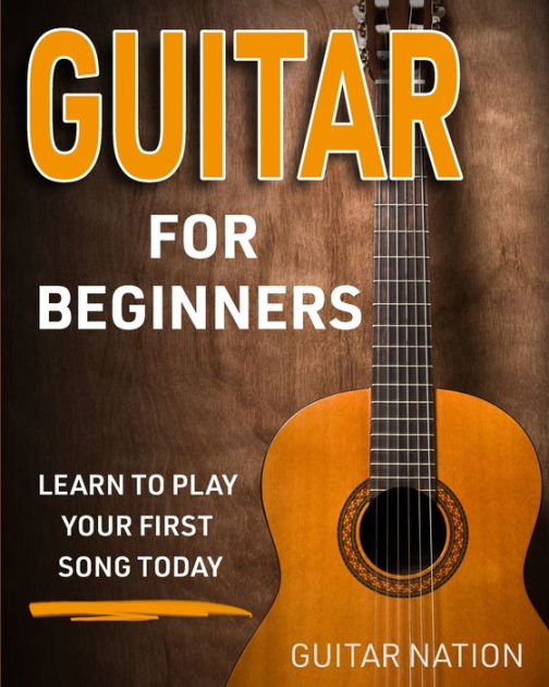 Guitar for Beginners: Learn to Play Your First Song Today by Guitar ...