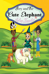 Title: Ivry and the Cute Elephant, Author: Sylva Nnaekpe