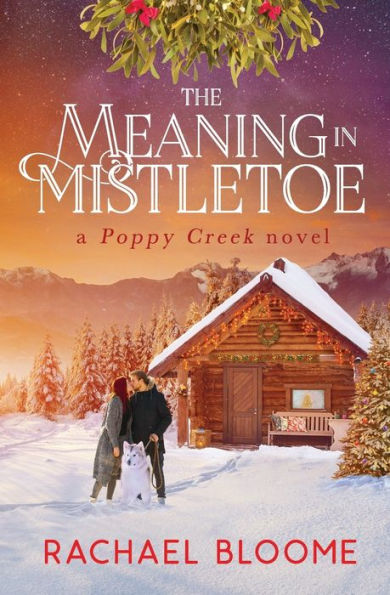 The Meaning in Mistletoe: A Poppy Creek Novel