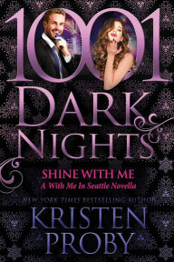 Title: Shine With Me: A With Me In Seattle Novella, Author: Kristen Proby