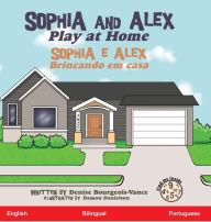 Title: Sophia and Alex Play at Home: Sophia e Alex Brincando em casa, Author: Denise R Bourgeois-Vance