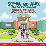 Title: Sophia and Alex Go to Preschool: Sophia et Alex vont ï¿½ l'ï¿½cole maternelle, Author: Denise Bourgeois-Vance