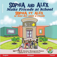 Title: Sophia and Alex Make Friends at School: Sophia et Alex se font des amis ï¿½ l'ï¿½cole, Author: Denise Bourgeois-Vance