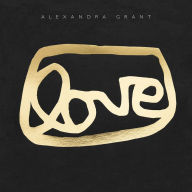 Title: LOVE: A Visual History of the grantLOVE Project, Author: Alexandra Grant