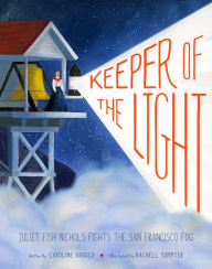 Title: Keeper of the Light: Juliet Fish Nichols Fights the San Francisco Fog, Author: Caroline Arnold