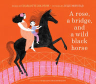 Free downloads for pdf books A Rose, a Bridge, and a Wild Black Horse: The Classic Picture Book, Reimagined (English literature) 9781951836740 DJVU RTF PDB by Charlotte Zolotow, Julie Morstad, Crescent Dragonwagon