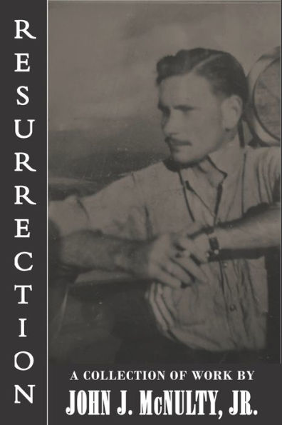 Resurrection: A Collection of Work by John J. McNulty Jr.