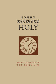 Title: Every Moment Holy, Volume I (Gift Edition): New Liturgies for Daily Life, Author: Douglas Kaine McKelvey