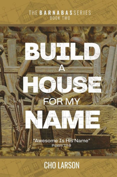 Build a House for My Name: Awesome is His Name (Psalm 111:9)