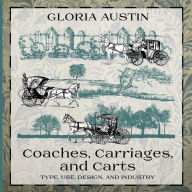 Title: Coaches, Carriages, and Carts: Type, Use, Design, and Industry, Author: Gloria Austin