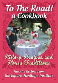 Title: To The Road! A Cookbook: History, Recipes, and Horse Traditions, Author: Gloria Austin