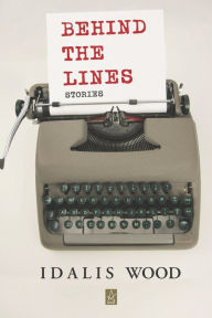 Title: Behind the Lines: Stories, Author: Idalis Wood