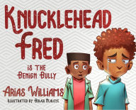 Title: Knucklehead Fred is the Benign Bully, Author: Arias Williams