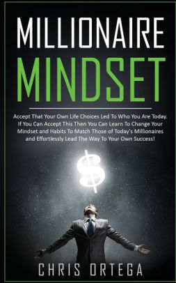 Millionaire Mindset Accept That Your Own Life Choices Led To Who You Are Today If You