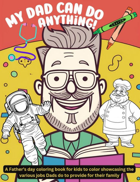 My Dad can do anything!: A Father's day coloring book for kids to color showcasing the various jobs Dads do to provide for their family