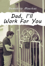 Title: Dad, I'll Work For You, Author: Demetrio Maestas