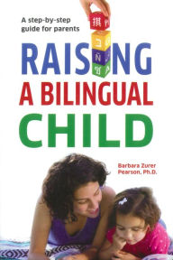 Title: Raising A Bilingual Child: A step-by-step guide for parents, Author: Barbara Zurer Pearson