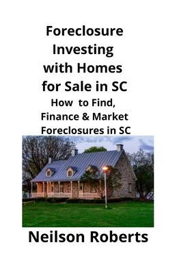 Foreclosure Investing with Homes for Sale in SC: How to Find, Finance & Market Foreclosures in SC