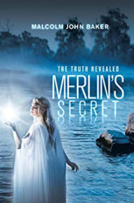 Title: Merlin's Secret: The Truth Revealed, Author: Malcolm John Baker