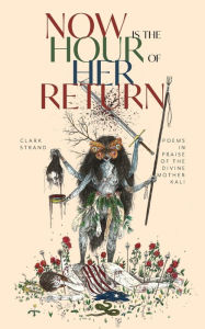 Free online ebooks download Now Is the Hour of Her Return: Poems in Praise of the Divine Mother Kali 9781951937409 in English iBook PDF ePub